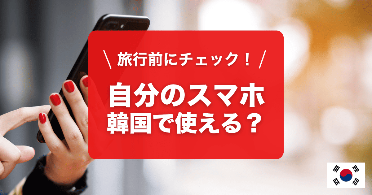 韓国旅行で自分のスマホは使えるか？解説します